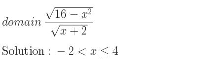 The domain of (sqrt(16-x^2))/(sqrt(x+2)) is -2<x<= 4
